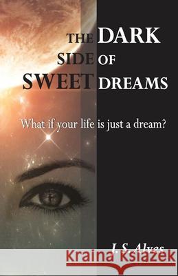 The Dark Side of Sweet Dreams: What if your life is just a dream? Alves, J. S. 9780994967800 Dark Side of Sweet Dreams - książka