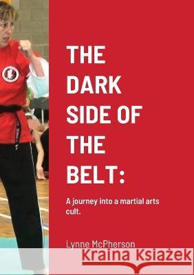 The Dark Side of the Belt: A journey into a martial arts cult. Lynne McPherson 9781470942427 Lulu.com - książka