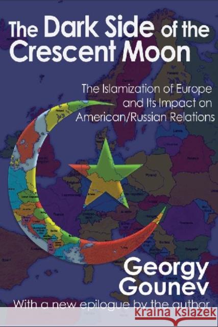 The Dark Side of the Crescent Moon: The Islamization of Europe and Its Impact on American/Russian Relations Gounev, Georgy 9781412854061 Transaction Publishers - książka