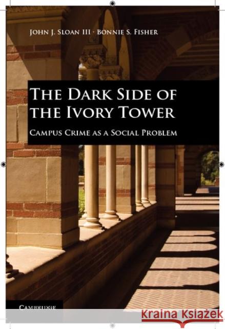 The Dark Side of the Ivory Tower: Campus Crime as a Social Problem Sloan III, John J. 9780521124058  - książka