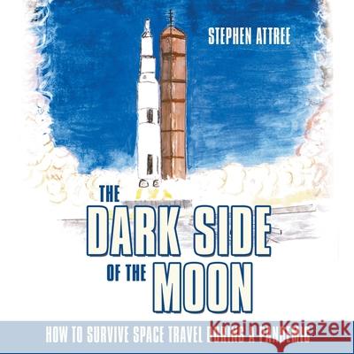 The Dark Side of the Moon: How to Survive Space Travel During a Pandemic Stephen Attree 9781665705509 Archway Publishing - książka