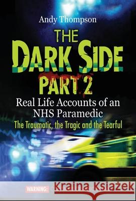 The Dark Side Part 2: Real Life Accounts of an NHS Paramedic The Traumatic, the Tragic and the Tearful Andy Thompson 9781910734384 emp3books - książka