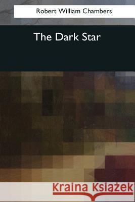 The Dark Star Robert William Chambers 9781545043806 Createspace Independent Publishing Platform - książka