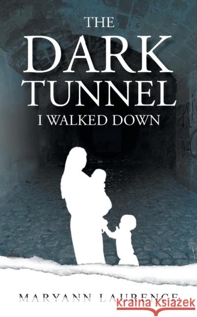 The Dark Tunnel I Walked Down Maryann Laurence   9781912694563 Spiderwize - książka