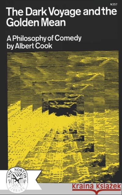 The Dark Voyage and the Golden Mean: A Philosophy of Comedy Cook, Albert 9780393003574 W. W. Norton & Company - książka