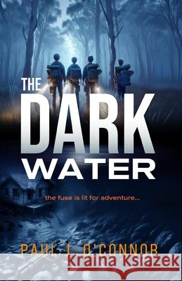 The Dark Water: The fuse is lit for adventure... Paul J. O'Connor 9781922958808 Silverbird Publishing - książka