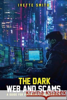 The Dark Web and Scams Ivette Smith 9781969775864 Ivette Smith - książka