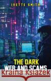 The Dark Web and Scams Ivette Smith 9781969775871 Ivette Smith