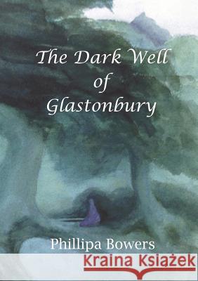 The Dark Well of Glastonbury Phillipa Bowers 9780992951603 Crone Press - książka