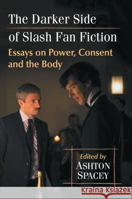 The Darker Side of Slash Fan Fiction: Essays on Power, Consent and the Body Ashton Spacey 9781476671215 McFarland & Company - książka