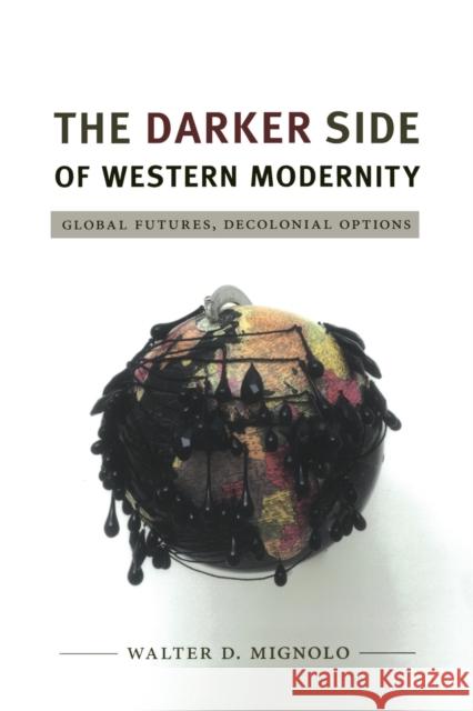 The Darker Side of Western Modernity: Global Futures, Decolonial Options Walter D. Mignolo 9780822350781 Duke University Press - książka