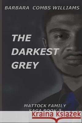 The Darkest Grey: Book 3 Mattock Family Saga Barbara Combs Williams 9781733635271 Barbara Combs Williams - książka