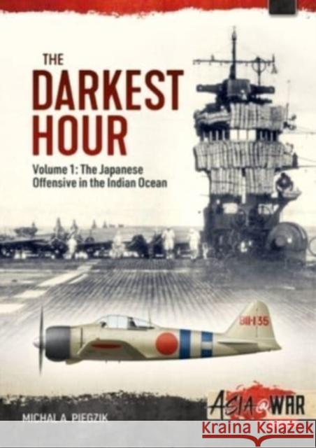 The Darkest Hour: Volume 1 - The Japanese Offensive in the Indian Ocean Michal A Piegzik 9781915070616 Helion & Company - książka