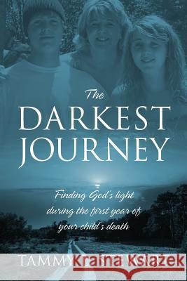 The Darkest Journey: Finding God's Light During the First Year of Your Child's Death Tammy L. Stewart 9781478707882 Outskirts Press - książka