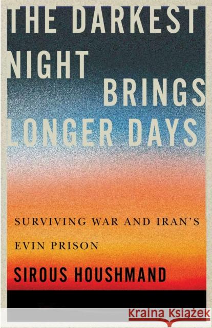 The Darkest Night Brings Longer Days: Surviving War and Iran's Evin Prison Sirous Houshmand 9780228025771 McGill-Queen's University Press - książka
