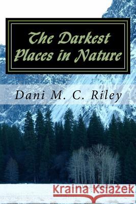 The Darkest Places in Nature: and Other Poems Dani M. C. Riley 9781541130609 Createspace Independent Publishing Platform - książka