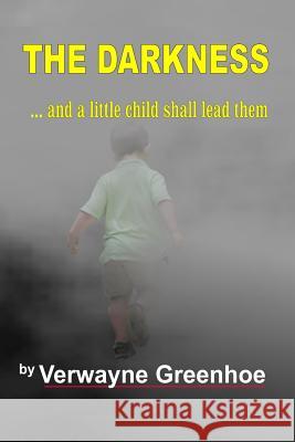 The Darkness: and A Little Child Shall Lead Them Greenhoe, Verwayne 9781517668440 Createspace - książka