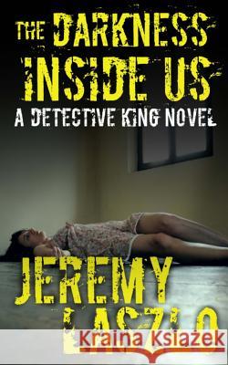 The Darkness Inside Us: A Detective King Novel Jeremy Laszlo 9781530749201 Createspace Independent Publishing Platform - książka