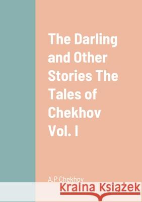 The Darling and Other Stories The Tales of Chekhov Vol. I A P Chekhov 9781458332783 Lulu.com - książka