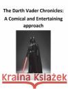 The Darth Vader Chronicles: A comical and entertaining approach O'Halloran, Brendan Francis 9781539547372 Createspace Independent Publishing Platform