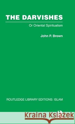 The Darvishes : Or Oriental Spiritualism John P. Brown John P. Brown  9780415442602 Taylor & Francis - książka
