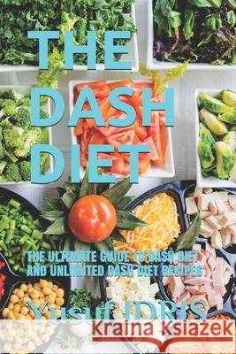 The Dash Diet: The Ultimate Guide to Dash Diet and Unlimited Dash Diet Recipes Yusuf Idris 9781679493577 Independently Published - książka