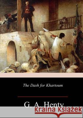 The Dash for Khartoum: A Tale of the Nile Expedition G. a. Henty 9781981877133 Createspace Independent Publishing Platform - książka