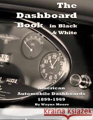The Dashboard Book in Black & White: American Car Dashboards 1899-1969 Wayne Moore 9781546319986 Createspace Independent Publishing Platform - książka