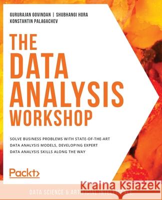The Data Analysis Workshop: Solve business problems with state-of-the-art data analysis models, developing expert data analysis skills along the w Gururajan Govindan Shubhangi Hora Konstantin Palagachev 9781839211386 Packt Publishing - książka