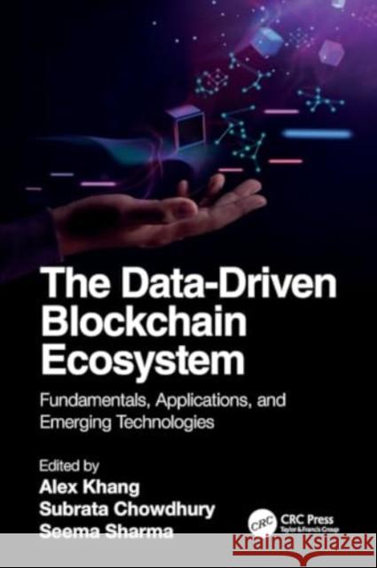 The Data-Driven Blockchain Ecosystem: Fundamentals, Applications, and Emerging Technologies Alex Khang Subrata Chowdhury Seema Sharma 9781032216256 CRC Press - książka