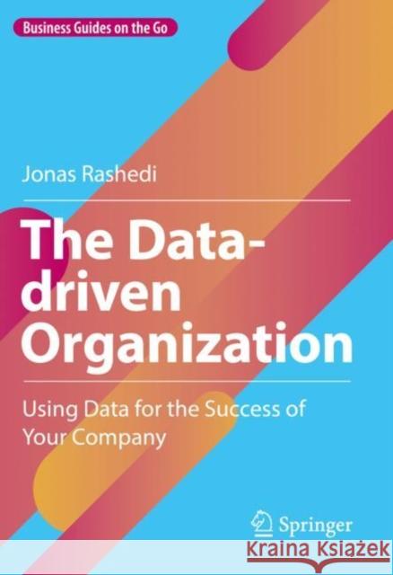 The Data-driven Organization: Using Data for the Success of Your Company Jonas Rashedi 9783031206030 Springer - książka