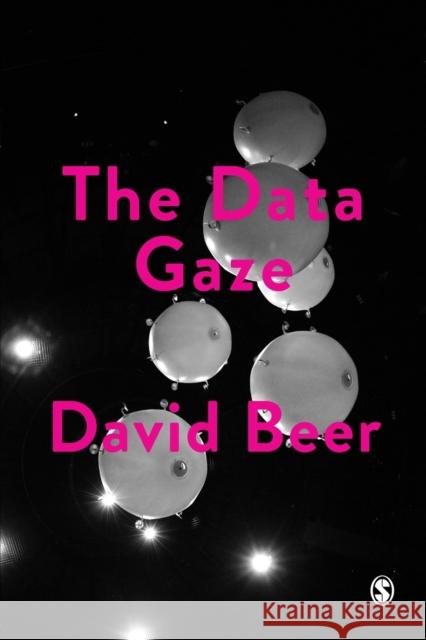 The Data Gaze: Capitalism, Power and Perception David Beer 9781526436924 Sage Publications Ltd - książka