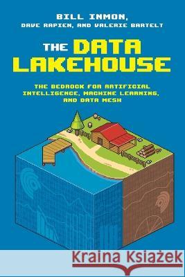 The Data Lakehouse: The Bedrock for Artificial Intelligence, Machine Learning, and Data Mesh Bill Inmon Dave Rapien Valerie Bartelt 9781634621571 Technics Publications - książka