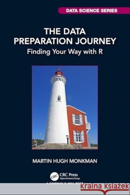 The Data Preparation Journey: Finding Your Way with R Martin Hugh Monkman 9781032192314 CRC Press - książka