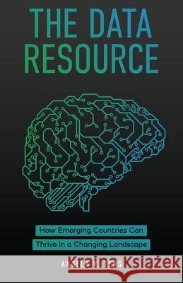 The Data Resource: How Emerging Countries Can Thrive in a Changing Landscape Angela V. Teng 9781641372527 New Degree Press - książka