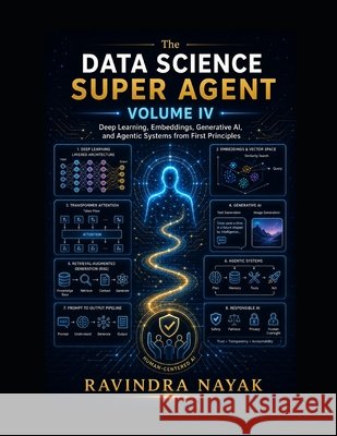 The Data Science Super Agent, Volume IV: Deep Learning, Embeddings, Generative AI, and Agentic Systems from First Principles Nayak, Ravindra Kumar 9798195273675 Independently Published - książka