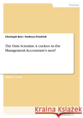 The Data Scientist. A cuckoo in the Management Accountant\'s nest? Andreas Friedrich Christoph Beis 9783346712202 Grin Verlag - książka