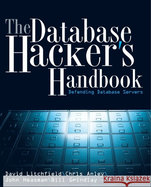 The Database Hacker's Handbook: Defending Database Servers Bill Grindlay 9780764578014 John Wiley & Sons Inc - książka