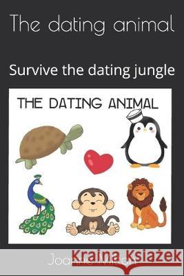 The dating animal: Survive the dating jungle Joanne Milton 9781696580281 Independently Published - książka