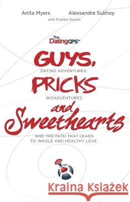 The Dating GPS: Guys, Pricks and Sweethearts Anita Myers Alexsandra Sukhoy Frankie Doiron 9781516816033 Createspace - książka