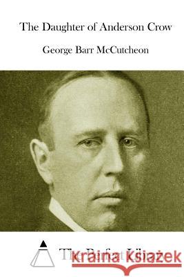 The Daughter of Anderson Crow George Barr McCutcheon The Perfect Library 9781512137545 Createspace - książka