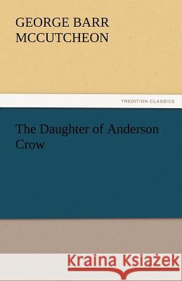 The Daughter of Anderson Crow George Barr McCutcheon   9783842476820 tredition GmbH - książka