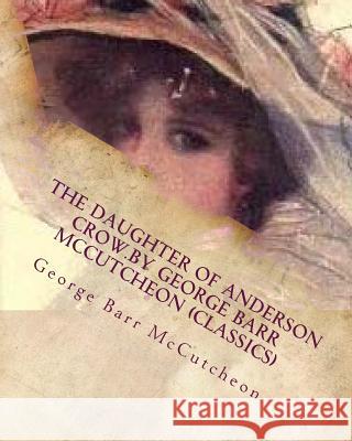 The Daughter of Anderson Crow.by George Barr McCutcheon (Classics) George Barr McCutcheon 9781530224814 Createspace Independent Publishing Platform - książka