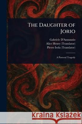 The Daughter of Jorio Gabriele D'Annunzio Alice Henry Pietro Isola 9781025247960 Anson Street Press - książka