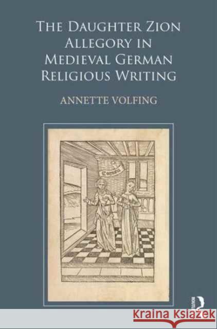 The Daughter Zion Allegory in Medieval German Religious Writing Annette M. Volfing 9781472469755 Routledge - książka