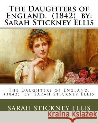 The Daughters of England. (1842) by: Sarah Stickney Ellis Sarah Stickney Ellis 9781541013285 Createspace Independent Publishing Platform - książka
