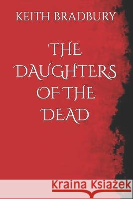 The Daughters of the Dead Keith Bradbury   9798370684319 Independently Published - książka