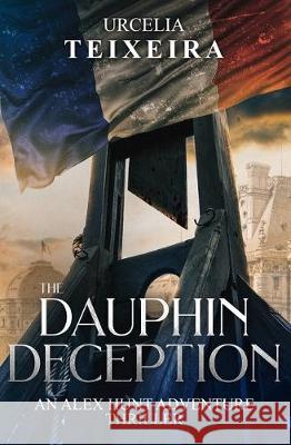 The DAUPHIN DECEPTION: An ALEX HUNT Adventure Thriller Urcelia Teixeira 9780639966595 Urcelia Teixeira - książka