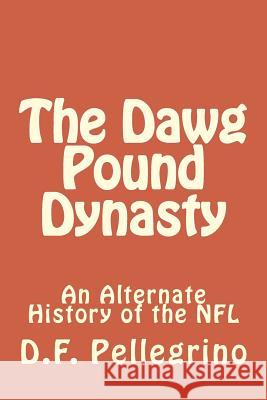 The Dawg Pound Dynasty: An Alternate History of the NFL MR D. F. Pellegrino D. F. Pellegrino 9781507540527 Createspace - książka