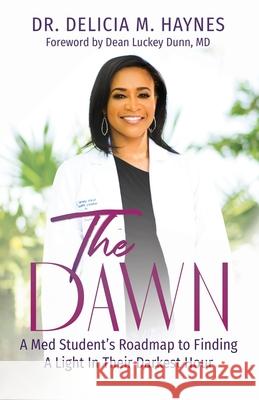 The Dawn: A Med Student's Roadmap to Finding A Light In Their Darkest Hour Delicia Haynes 9781644840184 Purposely Created Publishing Group - książka